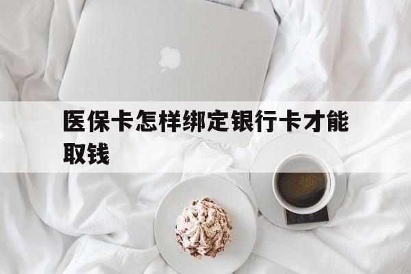 重庆最新医保卡怎样绑定银行卡才能取钱方法分析(最方便真实的重庆医保支付怎样绑定银行卡方法)